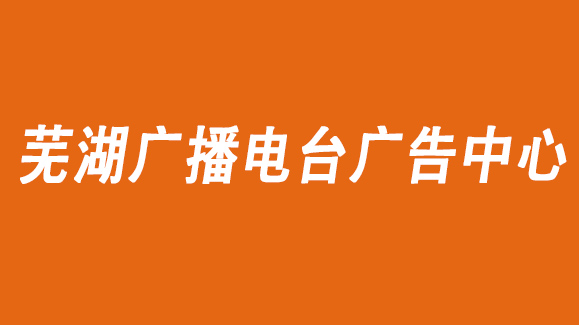 2021年芜湖交通广播广告投放,芜湖人民广播电台广告部,广告投放电话